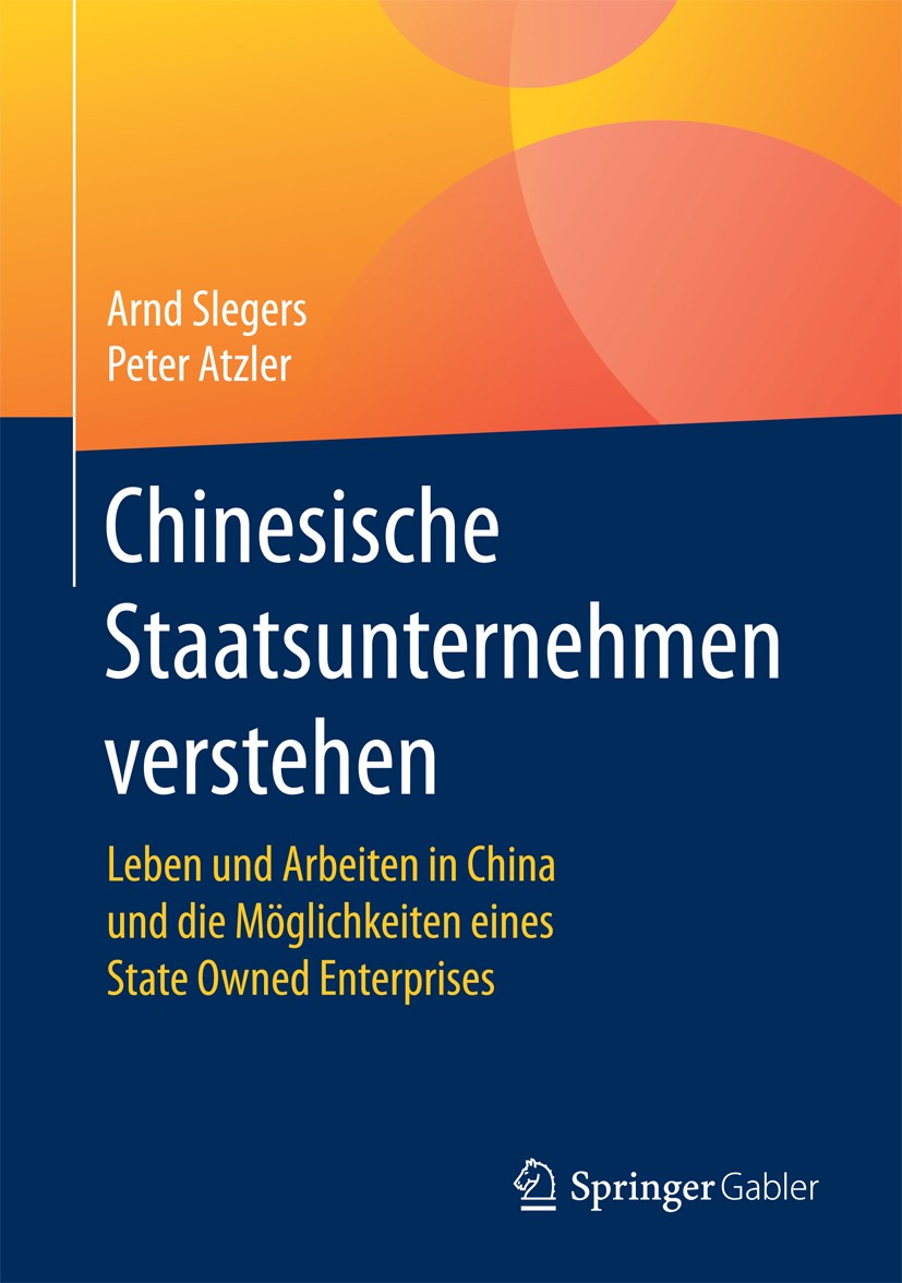 Titlebook: Chinesische Staatsunternehmen verstehen; Leben und Arbeiten i Arnd Slegers,Peter Atzler Book 2017 Springer Fachmedien Wiesbaden GmbH 2017 V Titlebook: Chinesische Staatsunternehmen verstehen; Leben und Arbeiten i Arnd Slegers,Peter Atzler Book 2017 Springer Fachmedien Wiesbaden GmbH 2017 V