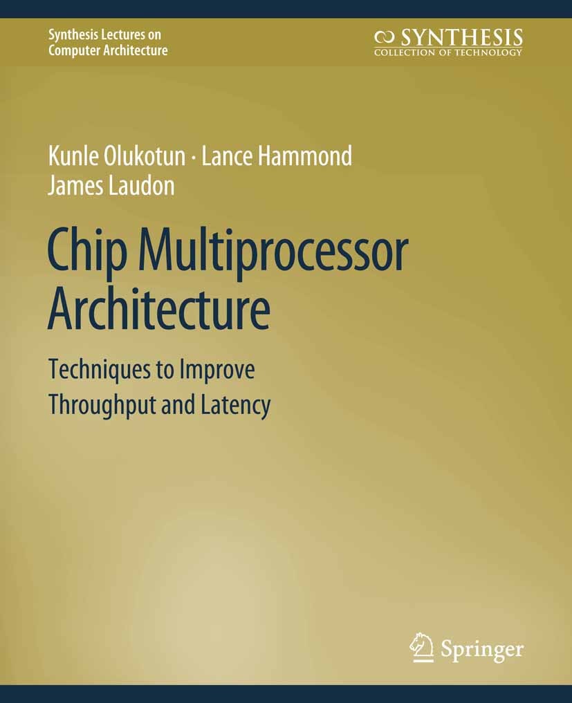 Titlebook: Chip Multiprocessor Architecture; Techniques to Improv Kunle Olukotun,Lance Hammond,James Laudon Book 2007 Springer Nature Switzerland AG 2 Titlebook: Chip Multiprocessor Architecture; Techniques to Improv Kunle Olukotun,Lance Hammond,James Laudon Book 2007 Springer Nature Switzerland AG 2