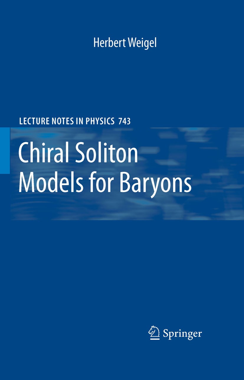 Titlebook: Chiral Soliton Models for Baryons; Herbert Weigel Book 2008 Springer-Verlag Berlin Heidelberg 2008 Baryon.Meson.Quark.Wess-Zumino term.bar Titlebook: Chiral Soliton Models for Baryons; Herbert Weigel Book 2008 Springer-Verlag Berlin Heidelberg 2008 Baryon.Meson.Quark.Wess-Zumino term.bar