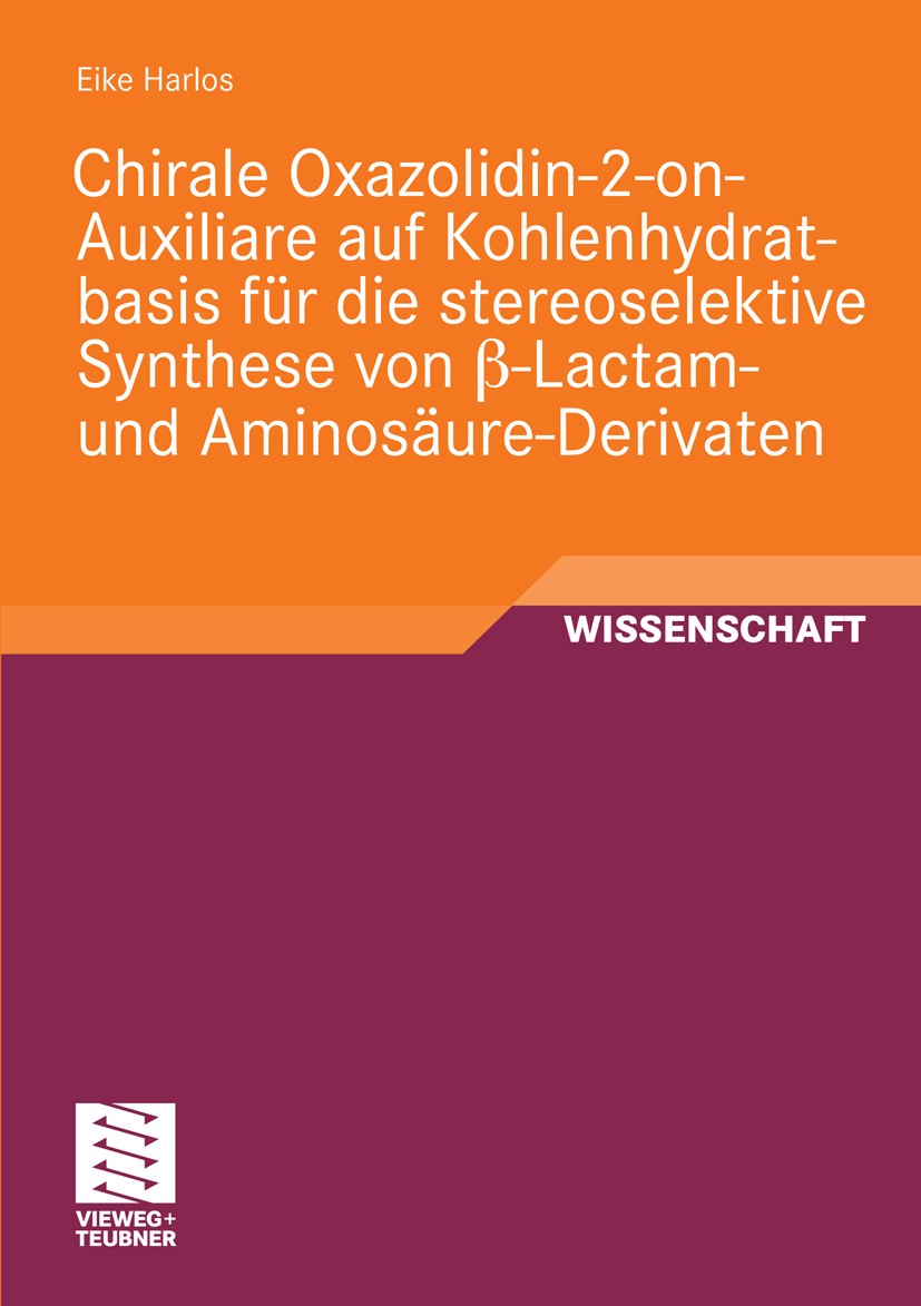 Titlebook: Chirale Oxazolidin-2-on-Auxiliare auf Kohlenhydratbasis für die stereoselektive Synthese von ß-Lacta; Eike Harlos Book 2010 Vieweg+Teubner Titlebook: Chirale Oxazolidin-2-on-Auxiliare auf Kohlenhydratbasis für die stereoselektive Synthese von ß-Lacta; Eike Harlos Book 2010 Vieweg+Teubner