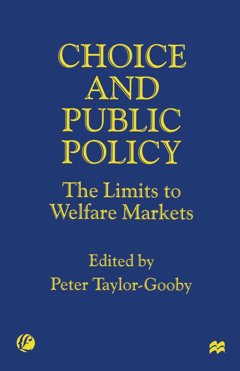 Titlebook: Choice and Public Policy; The Limits to Welfar Peter Taylor-Gooby (Professor of Social Policy) Book 1998 Palgrave Macmillan, a division of Titlebook: Choice and Public Policy; The Limits to Welfar Peter Taylor-Gooby (Professor of Social Policy) Book 1998 Palgrave Macmillan, a division of