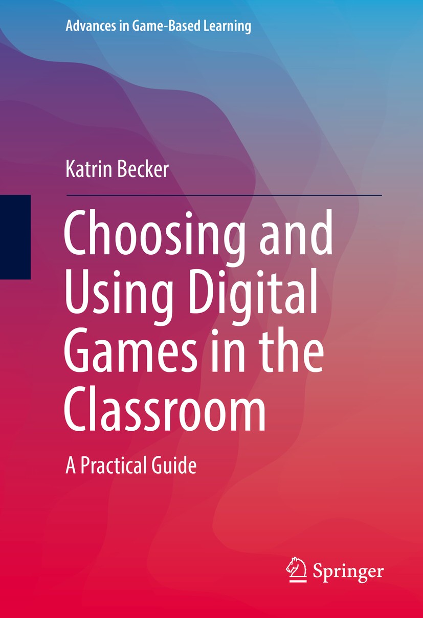 Titlebook: Choosing and Using Digital Games in the Classroom; A Practical Guide Katrin Becker Book 2017 Springer International Publishing Switzerland Titlebook: Choosing and Using Digital Games in the Classroom; A Practical Guide Katrin Becker Book 2017 Springer International Publishing Switzerland