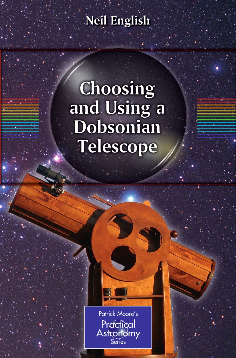 Titlebook: Choosing and Using a Dobsonian Telescope; Neil English Book 2011 Springer Science+Business Media, LLC 2011 Deep sky astronomical equipment Titlebook: Choosing and Using a Dobsonian Telescope; Neil English Book 2011 Springer Science+Business Media, LLC 2011 Deep sky astronomical equipment