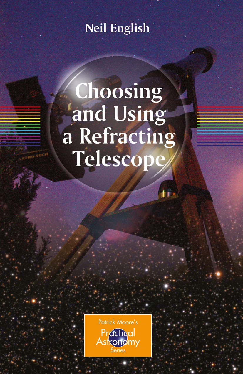 Titlebook: Choosing and Using a Refracting Telescope; Neil English Book 2011 Springer Science+Business Media, LLC 2011 Amateur astronomical observing Titlebook: Choosing and Using a Refracting Telescope; Neil English Book 2011 Springer Science+Business Media, LLC 2011 Amateur astronomical observing