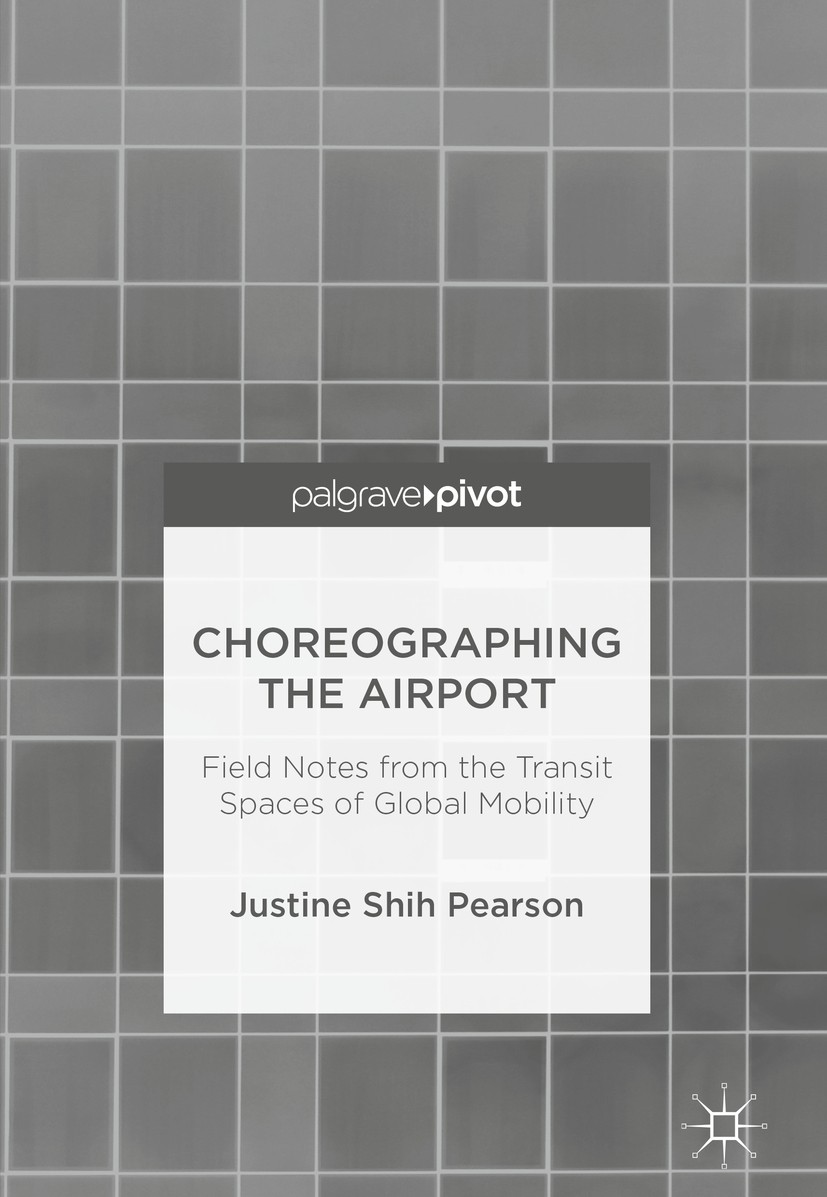 Titlebook: Choreographing the Airport; Field Notes from the Justine Shih Pearson Book 2018 The Editor(s) (if applicable) and The Author(s) 2018 Cultur Titlebook: Choreographing the Airport; Field Notes from the Justine Shih Pearson Book 2018 The Editor(s) (if applicable) and The Author(s) 2018 Cultur