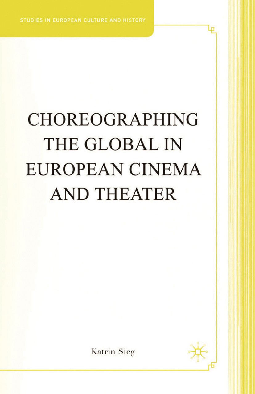 Titlebook: Choreographing the Global in European Cinema and Theater; Katrin Sieg Book 2008 Palgrave Macmillan, a division of Nature America Inc. 2008 Titlebook: Choreographing the Global in European Cinema and Theater; Katrin Sieg Book 2008 Palgrave Macmillan, a division of Nature America Inc. 2008