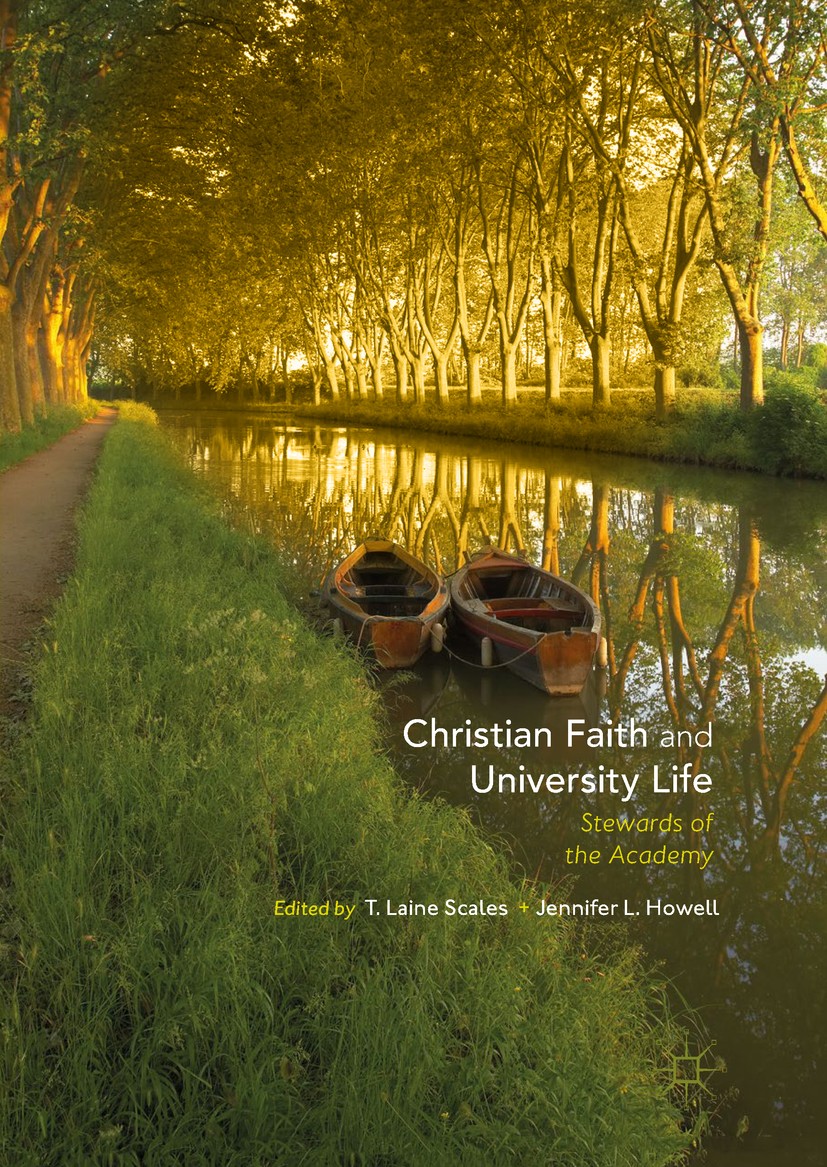 Titlebook: Christian Faith and University Life; Stewards of the Acad T. Laine Scales,Jennifer L. Howell Book 2018 The Editor(s) (if applicable) and Th Titlebook: Christian Faith and University Life; Stewards of the Acad T. Laine Scales,Jennifer L. Howell Book 2018 The Editor(s) (if applicable) and Th