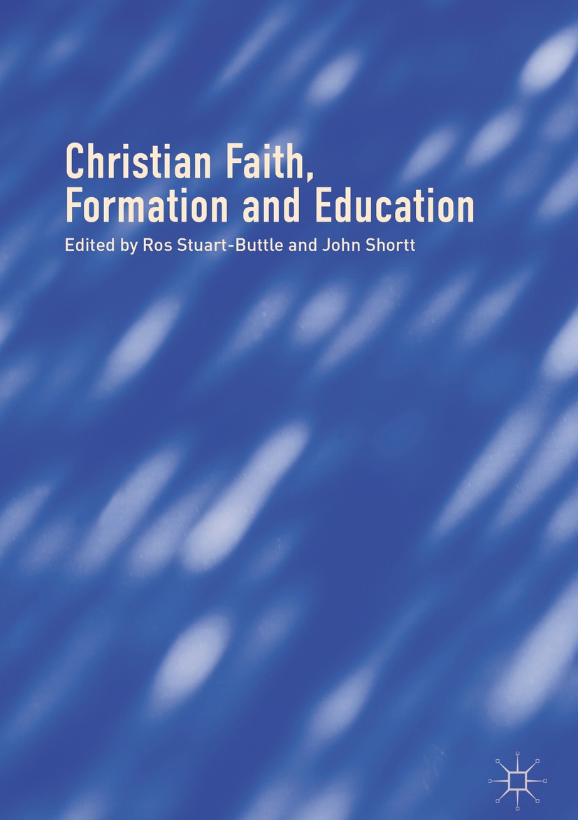 Titlebook: Christian Faith, Formation and Education; Ros Stuart-Buttle,John Shortt Book 2018 The Editor(s) (if applicable) and The Author(s) 2018 Chr Titlebook: Christian Faith, Formation and Education; Ros Stuart-Buttle,John Shortt Book 2018 The Editor(s) (if applicable) and The Author(s) 2018 Chr