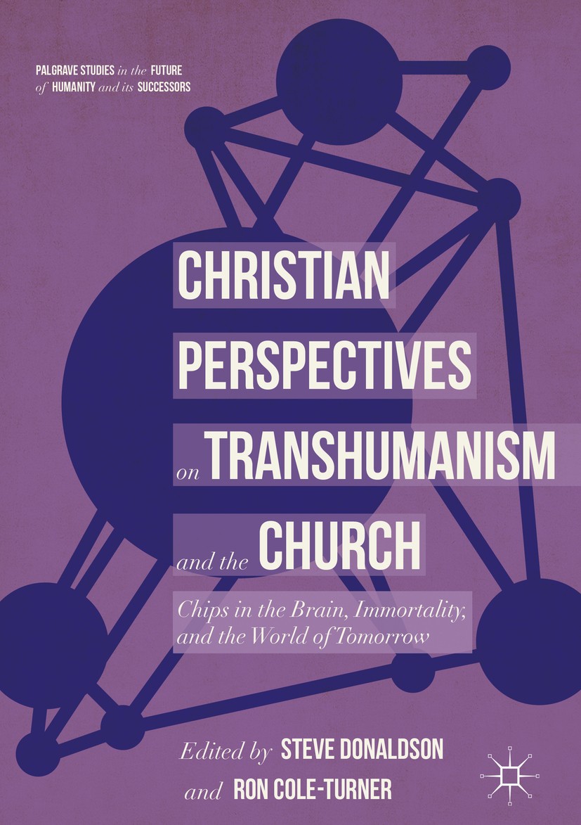 Titlebook: Christian Perspectives on Transhumanism and the Church; Chips in the Brain, Steve Donaldson,Ron Cole-Turner Book 2018 The Editor(s) (if ap Titlebook: Christian Perspectives on Transhumanism and the Church; Chips in the Brain, Steve Donaldson,Ron Cole-Turner Book 2018 The Editor(s) (if ap