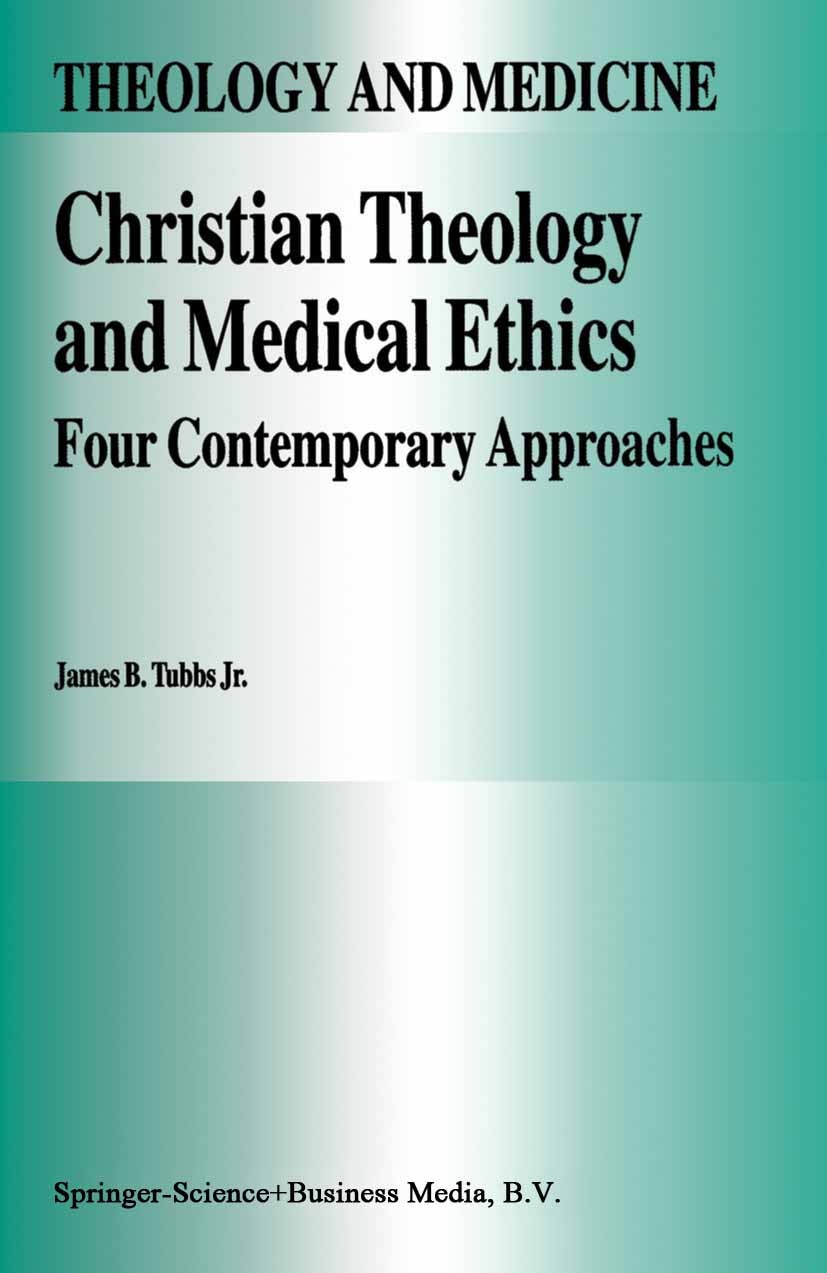 Titlebook: Christian Theology and Medical Ethics; Four Contemporary Ap James B. Tubbs Book 1996 Springer Science+Business Media Dordrecht 1996 Biomedi Titlebook: Christian Theology and Medical Ethics; Four Contemporary Ap James B. Tubbs Book 1996 Springer Science+Business Media Dordrecht 1996 Biomedi