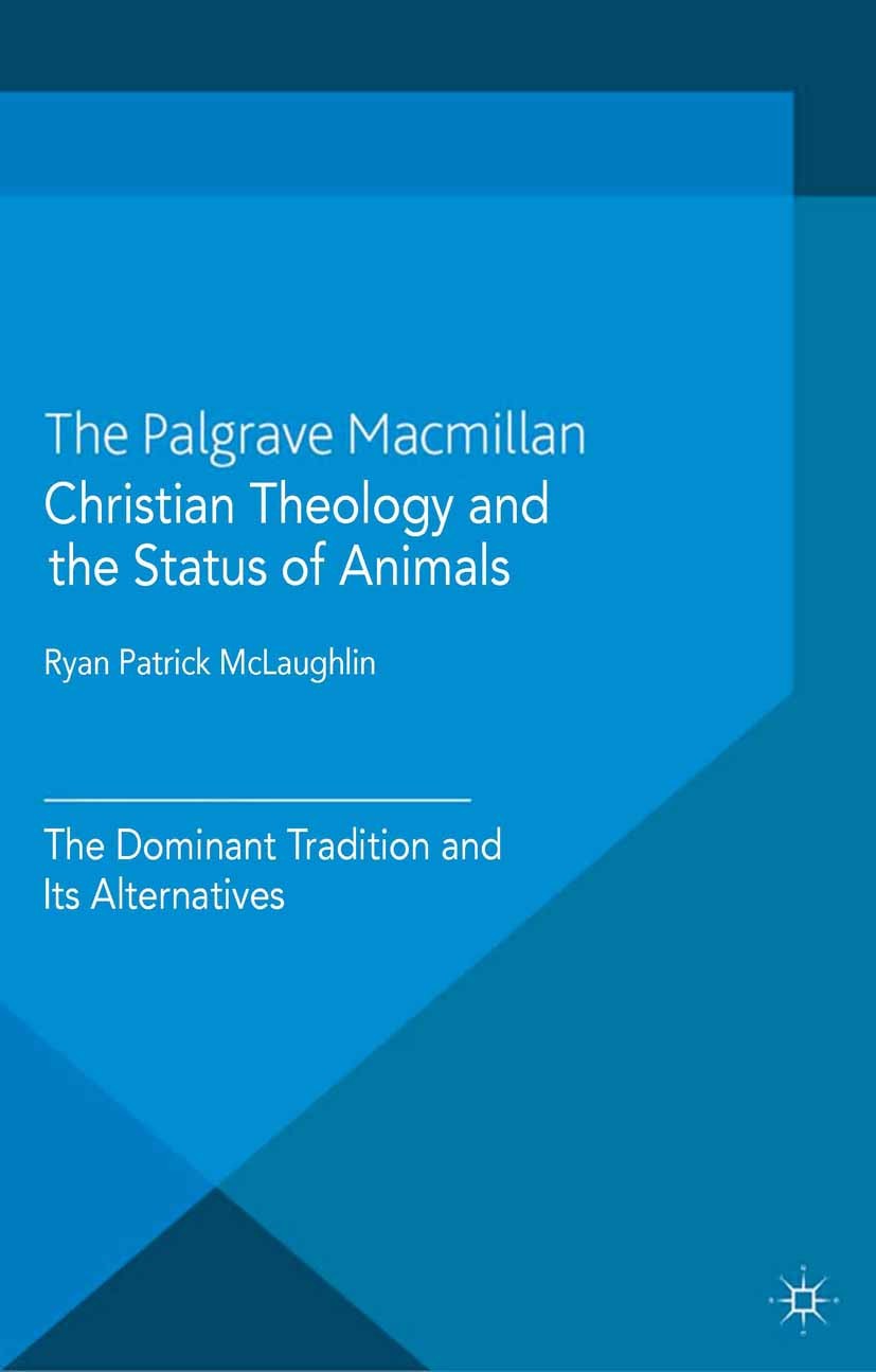 Titlebook: Christian Theology and the Status of Animals; The Dominant Traditi Ryan Patrick McLaughlin Book 2014 Palgrave Macmillan, a division of Macm Titlebook: Christian Theology and the Status of Animals; The Dominant Traditi Ryan Patrick McLaughlin Book 2014 Palgrave Macmillan, a division of Macm