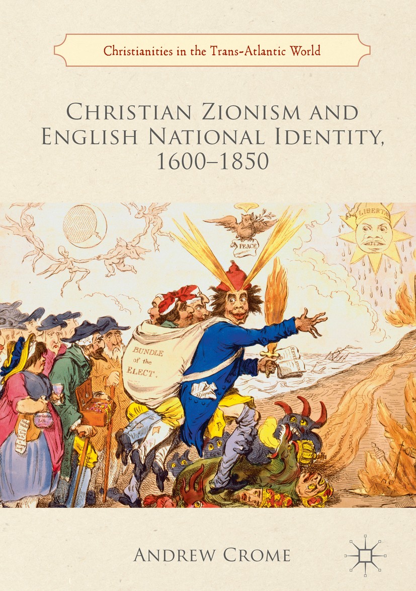 Titlebook: Christian Zionism and English National Identity, 1600–1850; Andrew Crome Book 2018 The Editor(s) (if applicable) and The Author(s) 2018 Ch Titlebook: Christian Zionism and English National Identity, 1600–1850; Andrew Crome Book 2018 The Editor(s) (if applicable) and The Author(s) 2018 Ch