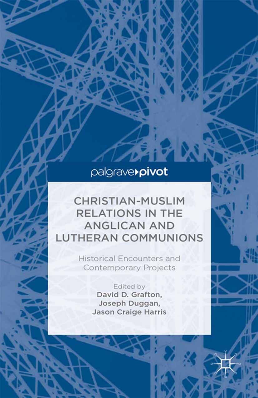 Titlebook: Christian-Muslim Relations in the Anglican and Lutheran Communions: Historical Encounters and Contem; David D. Grafton (Associate Professo Titlebook: Christian-Muslim Relations in the Anglican and Lutheran Communions: Historical Encounters and Contem; David D. Grafton (Associate Professo