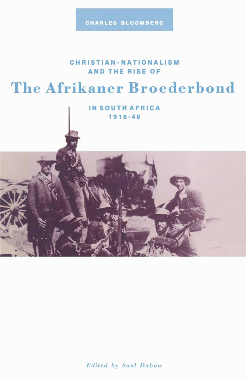 Titlebook: Christian Nationalism and the Rise of the Afrikaner Broederbond in South Africa, 1918-48; Charles Bloomberg,Saul Dubow Book 1990 Palgrave Titlebook: Christian Nationalism and the Rise of the Afrikaner Broederbond in South Africa, 1918-48; Charles Bloomberg,Saul Dubow Book 1990 Palgrave