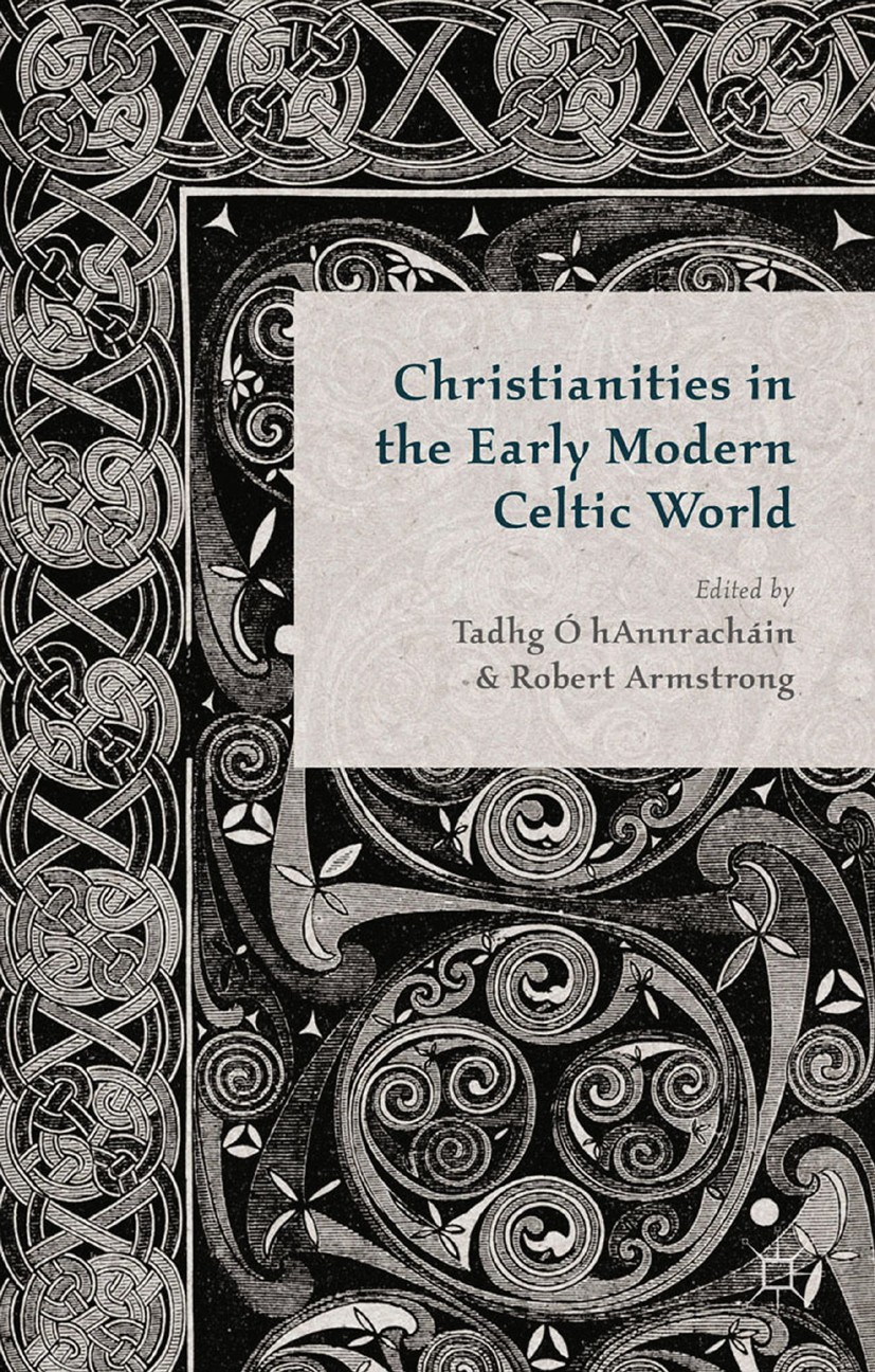 Titlebook: Christianities in the Early Modern Celtic World; Tadhg Ó hAnnracháin (Senior Lecturer),Robert Armst Book 2014 Palgrave Macmillan, a divisi Titlebook: Christianities in the Early Modern Celtic World; Tadhg Ó hAnnracháin (Senior Lecturer),Robert Armst Book 2014 Palgrave Macmillan, a divisi
