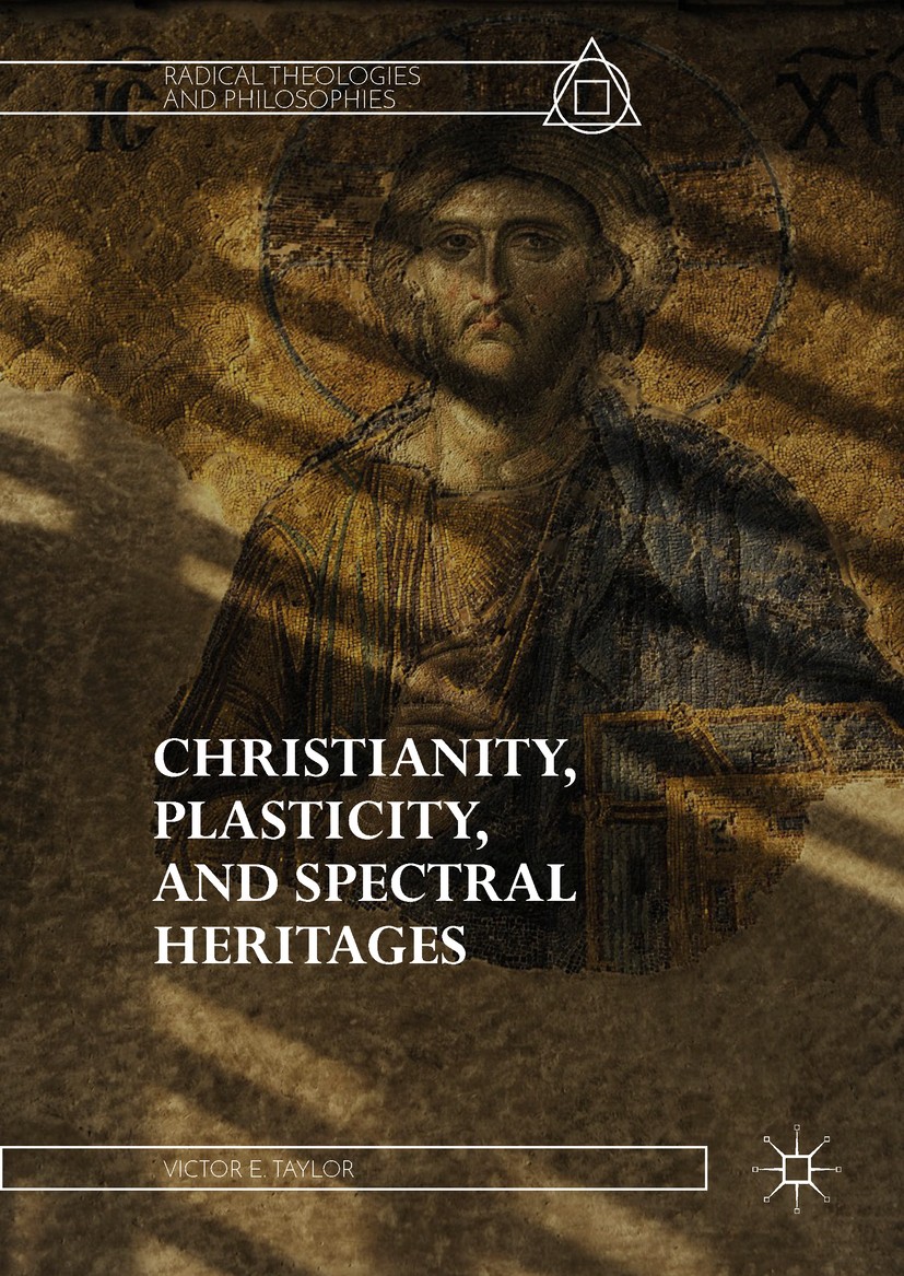 Titlebook: Christianity, Plasticity, and Spectral Heritages; Victor E. Taylor Book 2017 The Editor(s) (if applicable) and The Author(s) 2017 radical Titlebook: Christianity, Plasticity, and Spectral Heritages; Victor E. Taylor Book 2017 The Editor(s) (if applicable) and The Author(s) 2017 radical