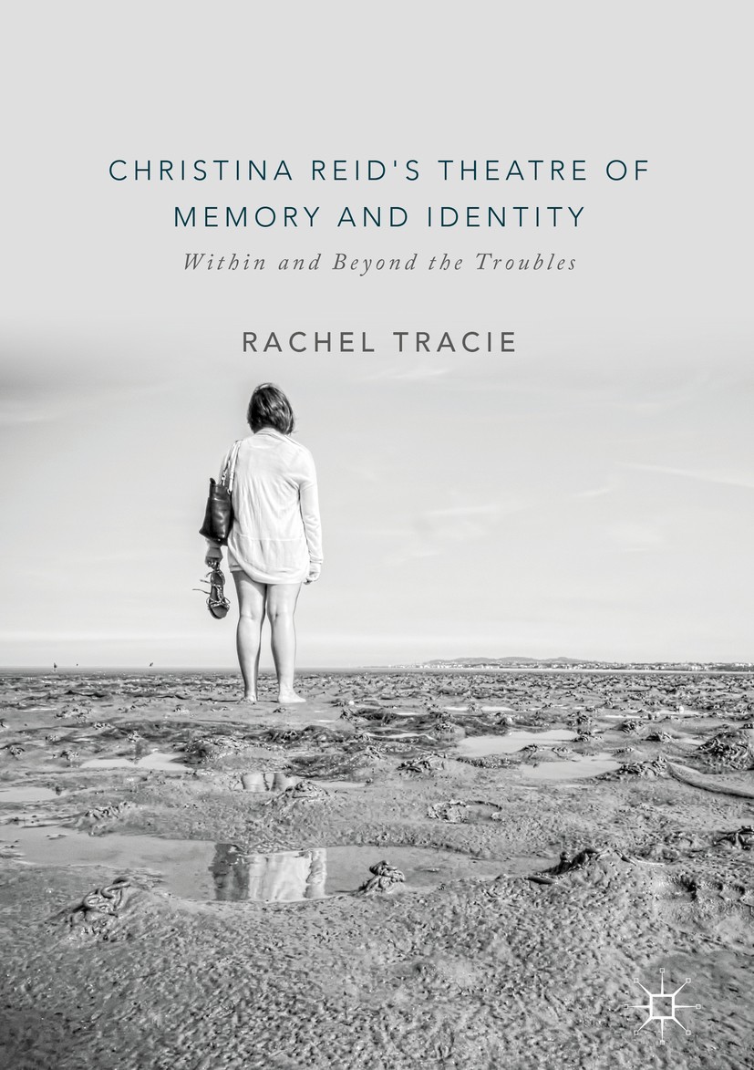 Titlebook: Christina Reid‘s Theatre of Memory and Identity; Within and Beyond th Rachel Tracie Book 2018 The Editor(s) (if applicable) and The Author( Titlebook: Christina Reid‘s Theatre of Memory and Identity; Within and Beyond th Rachel Tracie Book 2018 The Editor(s) (if applicable) and The Author(