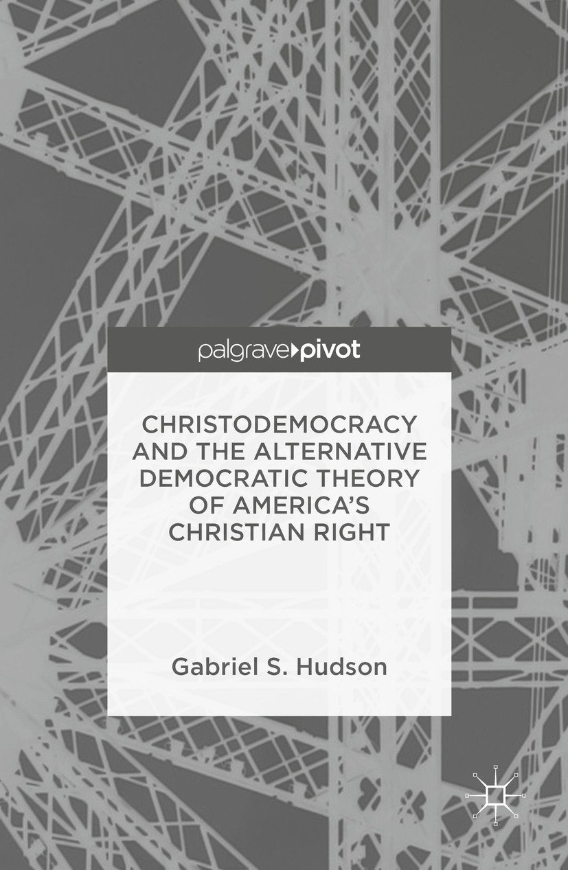 Titlebook: Christodemocracy and the Alternative Democratic Theory of America’s Christian Right; Gabriel S. Hudson Book 2016 The Editor(s) (if applica Titlebook: Christodemocracy and the Alternative Democratic Theory of America’s Christian Right; Gabriel S. Hudson Book 2016 The Editor(s) (if applica