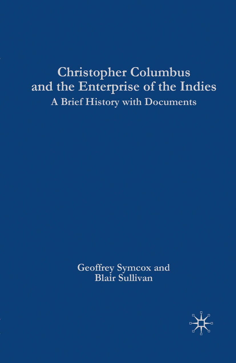 Titlebook: Christopher Columbus and the Enterprise of the Indies; A Brief History with Geoffrey Symcox,Blair Sullivan Book 2005Latest edition Palgrave Titlebook: Christopher Columbus and the Enterprise of the Indies; A Brief History with Geoffrey Symcox,Blair Sullivan Book 2005Latest edition Palgrave
