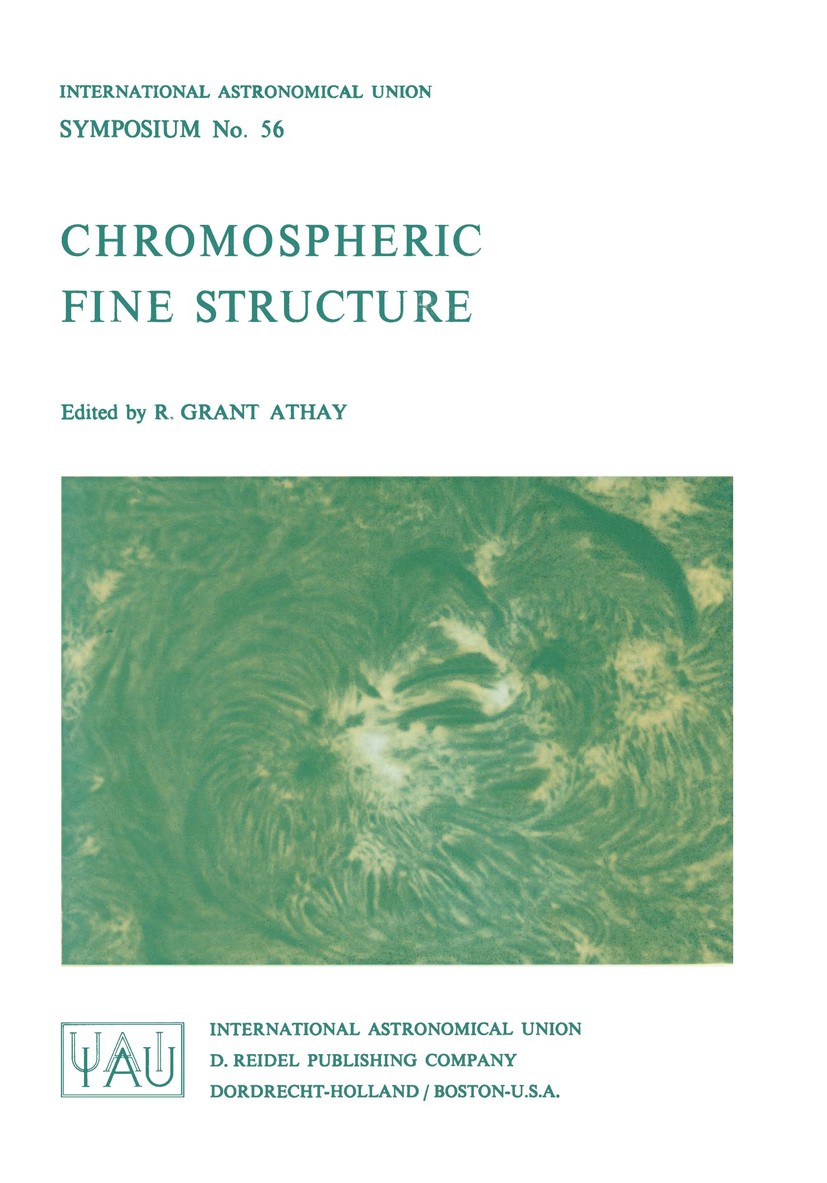 Titlebook: Chromospheric Fine Structure; R. Grant Athay Book 1974 International Astronomical Union 1974 Chromosphere.Corona.LOPES.Sunspot.solar.sun Titlebook: Chromospheric Fine Structure; R. Grant Athay Book 1974 International Astronomical Union 1974 Chromosphere.Corona.LOPES.Sunspot.solar.sun