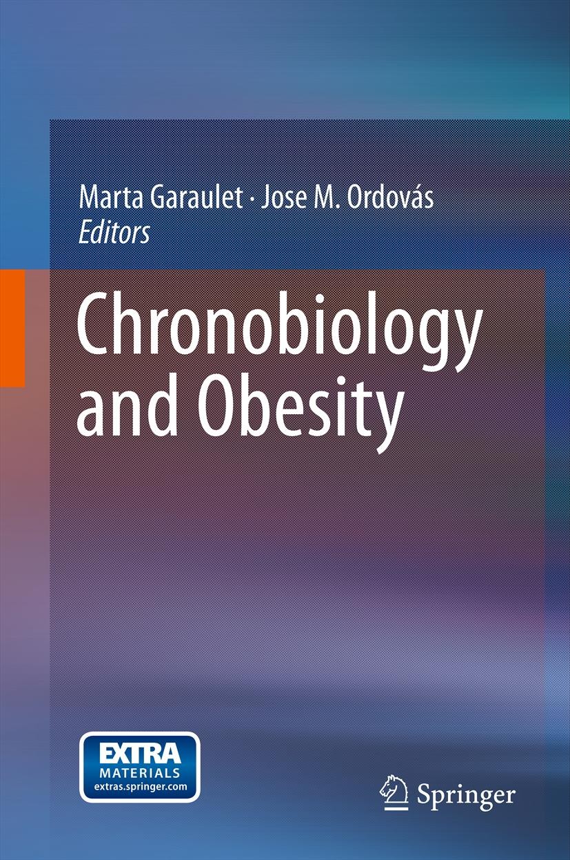 Titlebook: Chronobiology and Obesity; Marta Garaulet,Jose M. Ordovás Book 2013 Springer Science+Business Media New York 2013 Titlebook: Chronobiology and Obesity; Marta Garaulet,Jose M. Ordovás Book 2013 Springer Science+Business Media New York 2013
