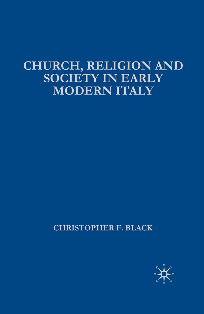 Titlebook: Church, Religion and Society in Early Modern Italy; Christopher F. Black Textbook 2004Latest edition The Editor(s) (if applicable) and The Titlebook: Church, Religion and Society in Early Modern Italy; Christopher F. Black Textbook 2004Latest edition The Editor(s) (if applicable) and The