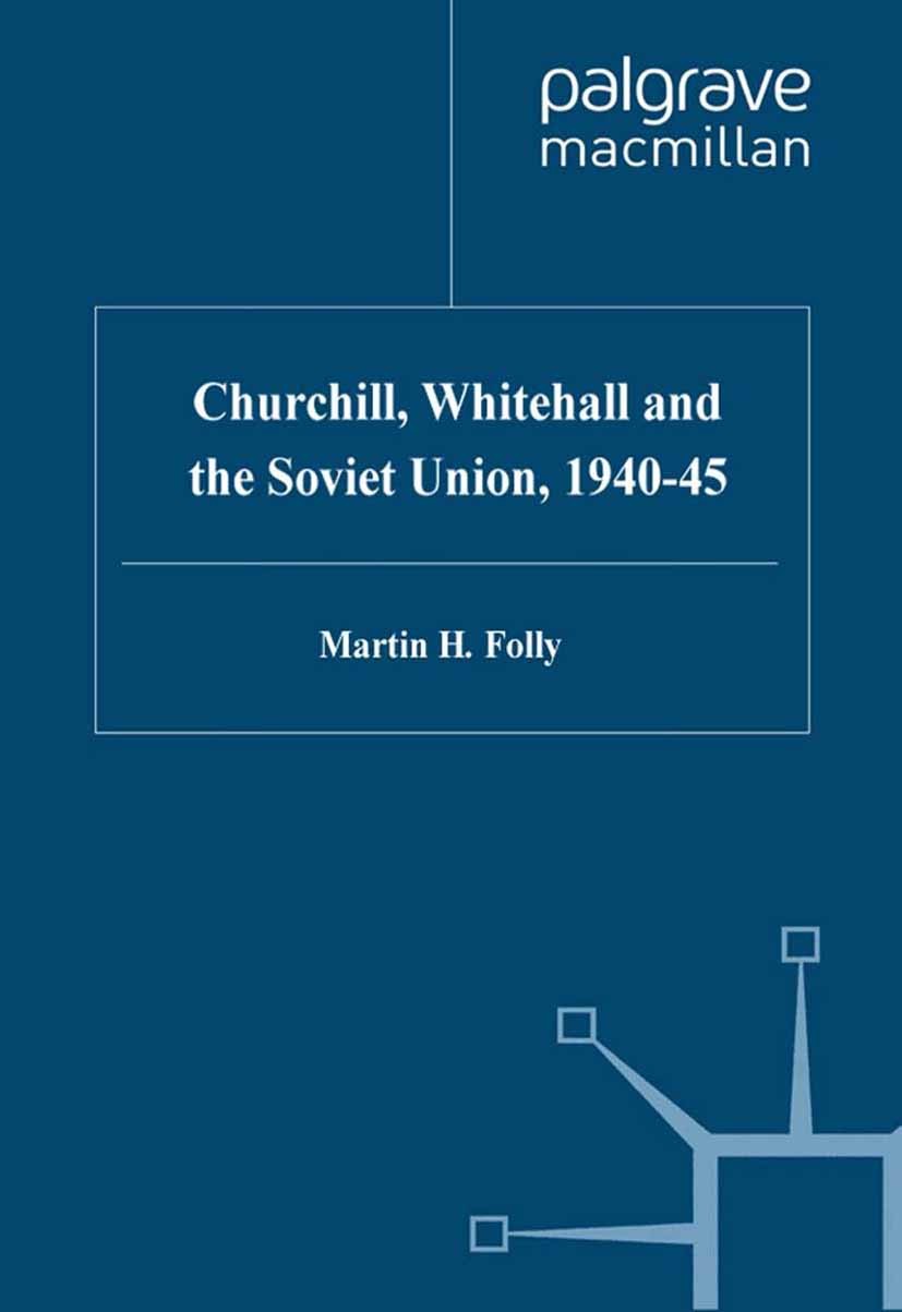 Titlebook: Churchill, Whitehall and the Soviet Union, 1940–45; Martin H. Folly Book 2000 Martin H. Folly 2000 Britain.Churchill.communism.Russia.Sovi Titlebook: Churchill, Whitehall and the Soviet Union, 1940–45; Martin H. Folly Book 2000 Martin H. Folly 2000 Britain.Churchill.communism.Russia.Sovi