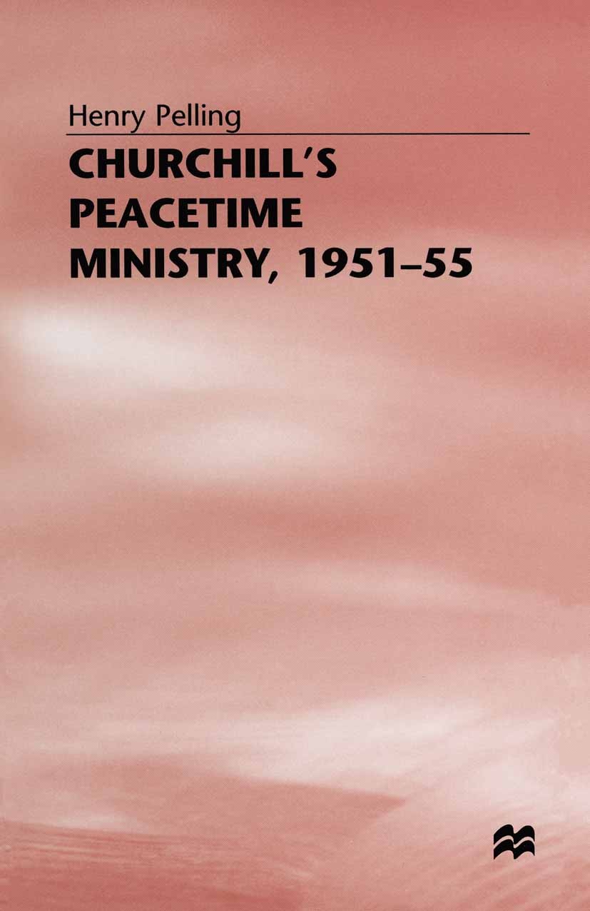 Titlebook: Churchill’s Peacetime Ministry, 1951–55; Henry Pelling Book 1997 Henry Pelling 1997 Churchill.diplomacy.domestic policy.Europe.government. Titlebook: Churchill’s Peacetime Ministry, 1951–55; Henry Pelling Book 1997 Henry Pelling 1997 Churchill.diplomacy.domestic policy.Europe.government.