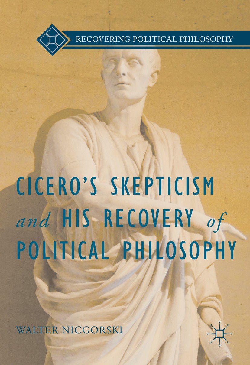 Titlebook: Cicero’s Skepticism and His Recovery of Political Philosophy; Walter Nicgorski Book 2016 The Editor(s) (if applicable) and The Author(s) 2 Titlebook: Cicero’s Skepticism and His Recovery of Political Philosophy; Walter Nicgorski Book 2016 The Editor(s) (if applicable) and The Author(s) 2