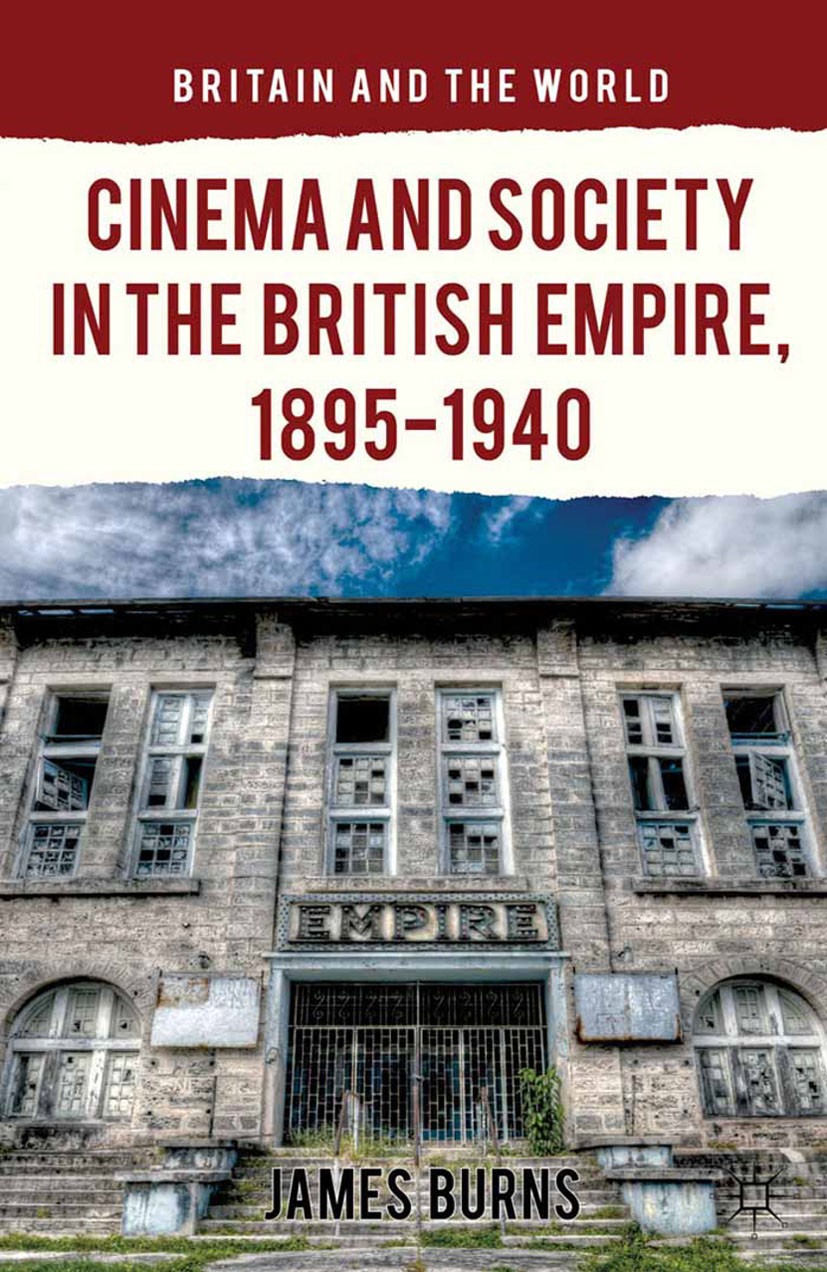 Titlebook: Cinema and Society in the British Empire, 1895-1940; James Burns Book 2013 Palgrave Macmillan, a division of Macmillan Publishers Limited Titlebook: Cinema and Society in the British Empire, 1895-1940; James Burns Book 2013 Palgrave Macmillan, a division of Macmillan Publishers Limited