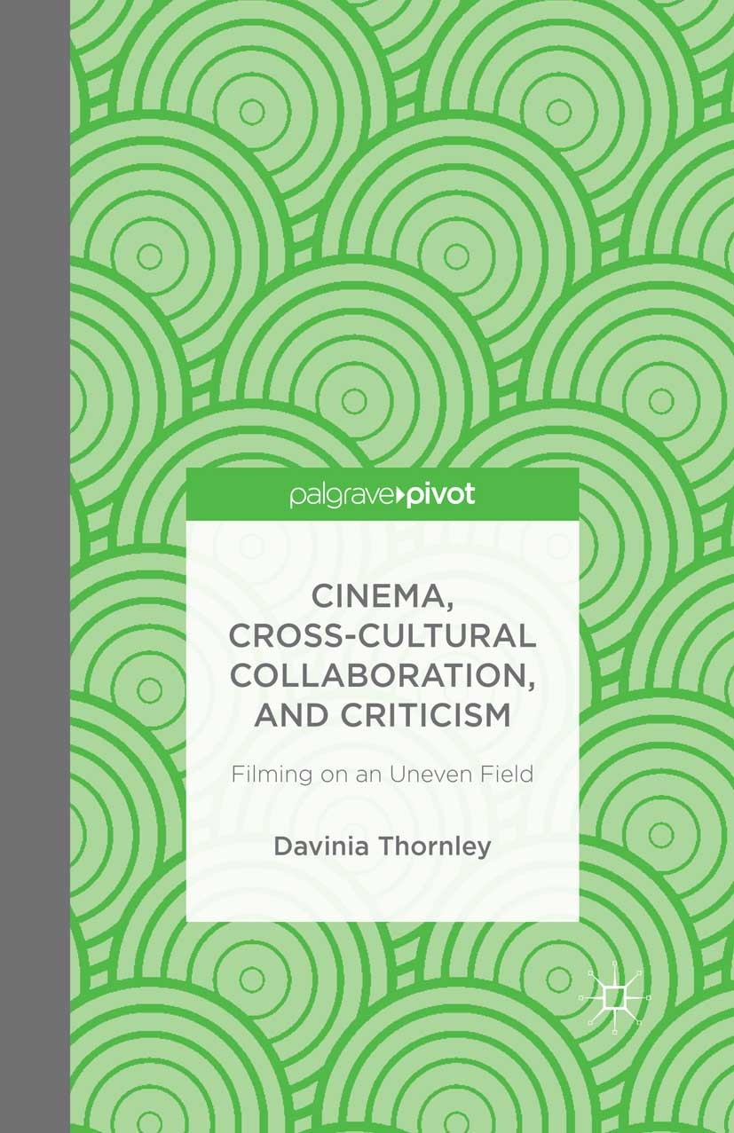Titlebook: Cinema, Cross-Cultural Collaboration, and Criticism; Filming on an Uneven Davinia Thornley Book 2014 Palgrave Macmillan, a division of Macm Titlebook: Cinema, Cross-Cultural Collaboration, and Criticism; Filming on an Uneven Davinia Thornley Book 2014 Palgrave Macmillan, a division of Macm