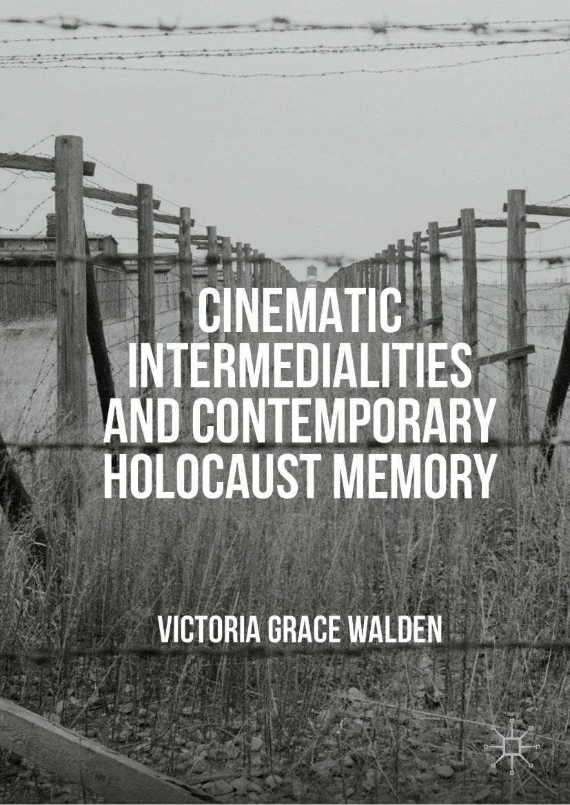 Titlebook: Cinematic Intermedialities and Contemporary Holocaust Memory; Victoria Grace Walden Book 2019 The Editor(s) (if applicable) and The Author Titlebook: Cinematic Intermedialities and Contemporary Holocaust Memory; Victoria Grace Walden Book 2019 The Editor(s) (if applicable) and The Author
