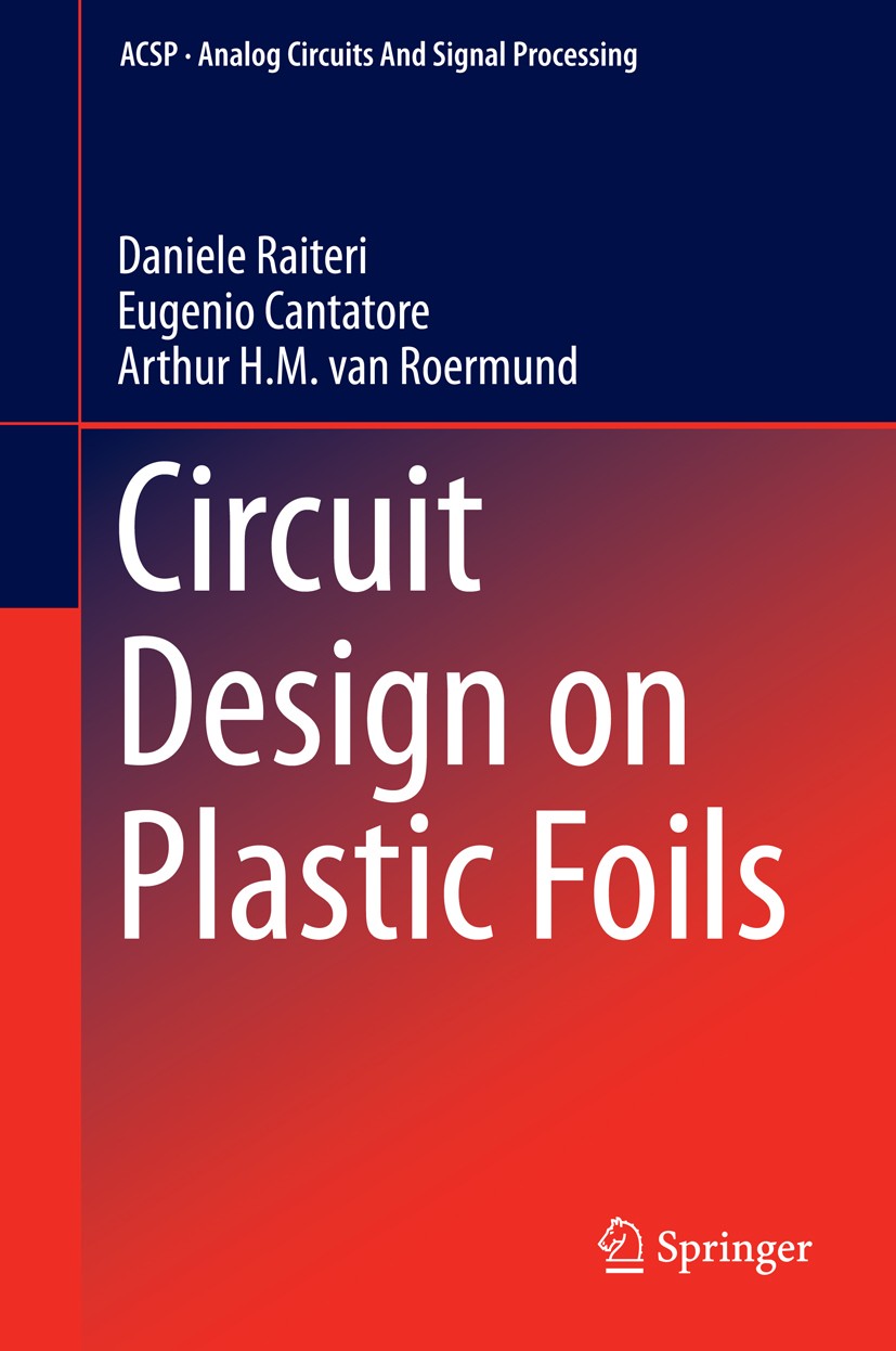 Titlebook: Circuit Design on Plastic Foils; Daniele Raiteri,Eugenio Cantatore,Arthur H.M. van Book 2015 Springer International Publishing Switzerlan Titlebook: Circuit Design on Plastic Foils; Daniele Raiteri,Eugenio Cantatore,Arthur H.M. van Book 2015 Springer International Publishing Switzerlan