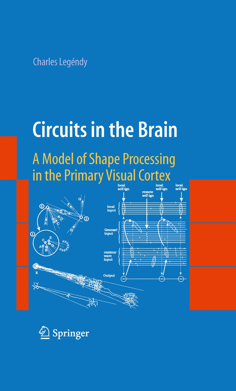 Titlebook: Circuits in the Brain; A Model of Shape Pro Charles Legéndy Book 2009 Springer-Verlag New York 2009 Cortex.Neurobiology.anatomy.electrical Titlebook: Circuits in the Brain; A Model of Shape Pro Charles Legéndy Book 2009 Springer-Verlag New York 2009 Cortex.Neurobiology.anatomy.electrical