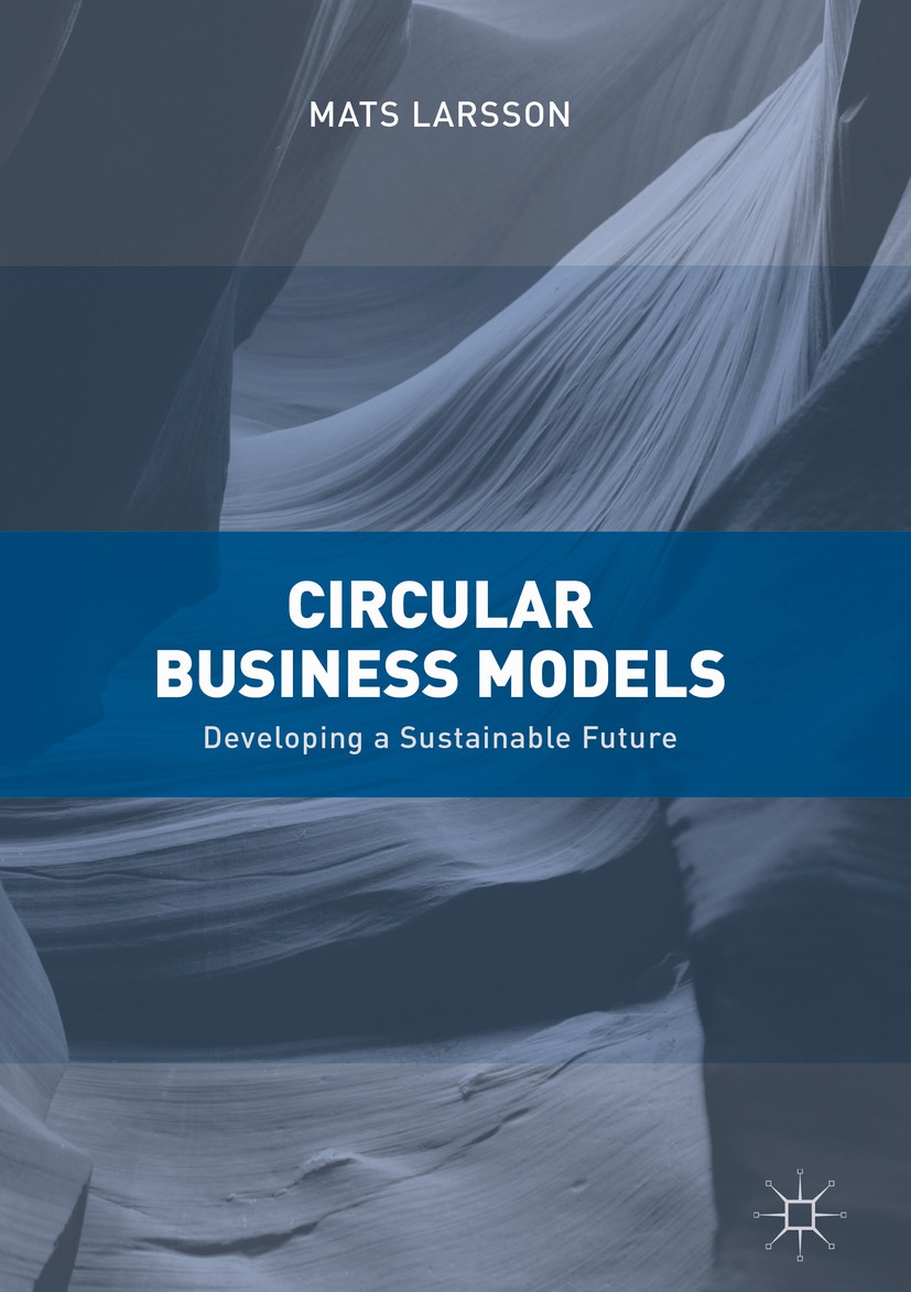 Titlebook: Circular Business Models; Developing a Sustain Mats Larsson Book 2018 The Editor(s) (if applicable) and The Author(s), under exclusive lice Titlebook: Circular Business Models; Developing a Sustain Mats Larsson Book 2018 The Editor(s) (if applicable) and The Author(s), under exclusive lice