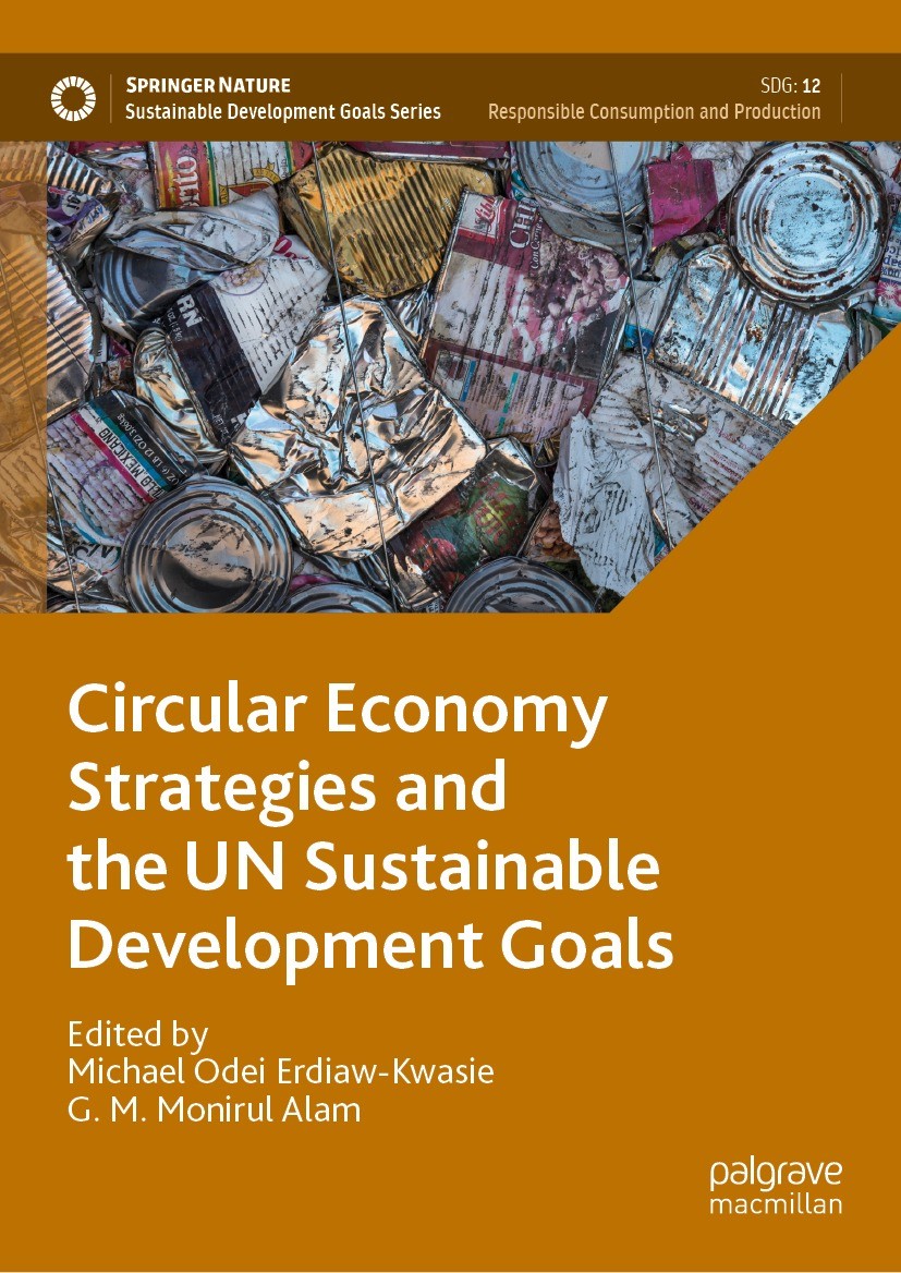 Titlebook: Circular Economy Strategies and the UN Sustainable Development Goals; Michael Odei Erdiaw-Kwasie,G. M. Monirul Alam Book 2023 The Editor(s Titlebook: Circular Economy Strategies and the UN Sustainable Development Goals; Michael Odei Erdiaw-Kwasie,G. M. Monirul Alam Book 2023 The Editor(s
