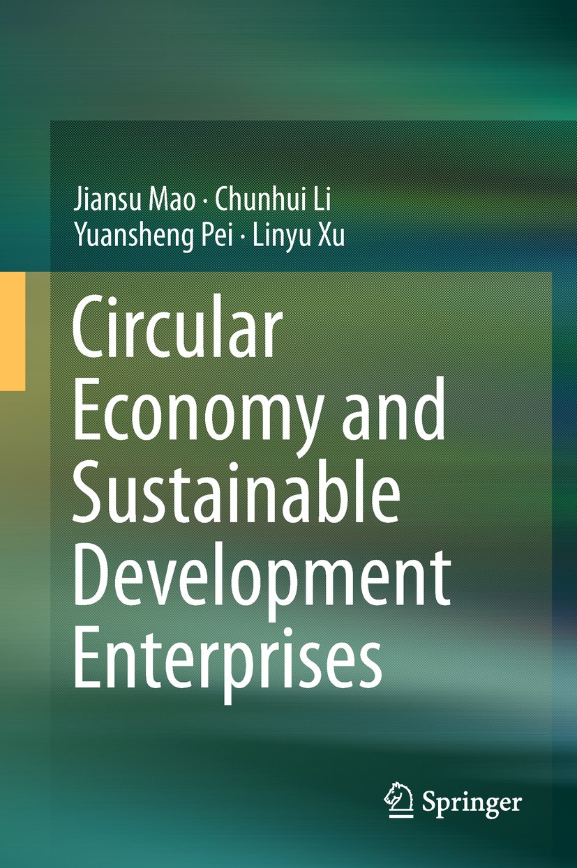 Titlebook: Circular Economy and Sustainable Development Enterprises; Jiansu Mao,Chunhui Li,Linyu Xu Textbook 2018 Springer Nature Singapore Pte Ltd. Titlebook: Circular Economy and Sustainable Development Enterprises; Jiansu Mao,Chunhui Li,Linyu Xu Textbook 2018 Springer Nature Singapore Pte Ltd.