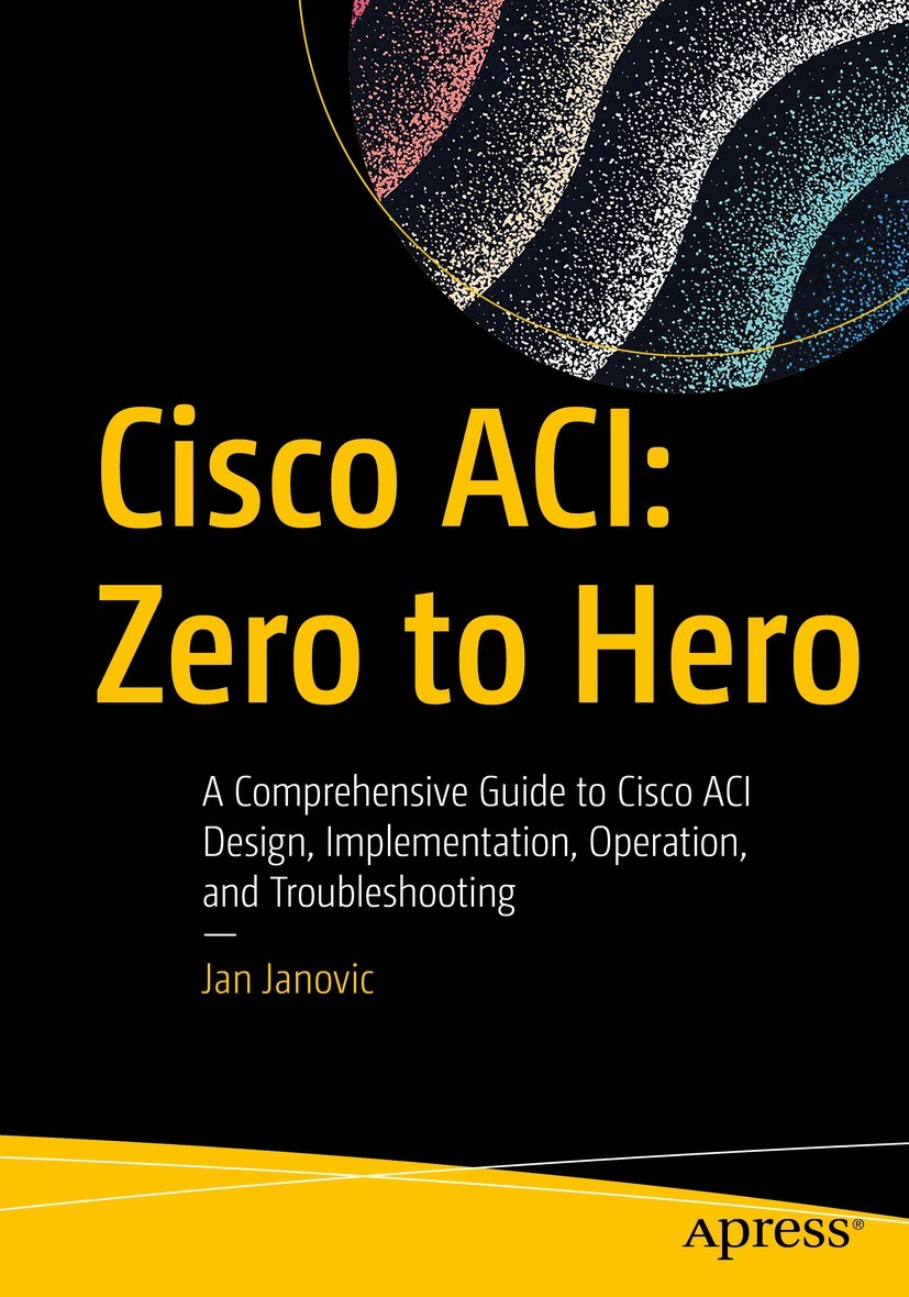 Titlebook: Cisco ACI: Zero to Hero; A Comprehensive Guid Jan Janovic Book 2023 Jan Janovic 2023 Cisco.ACI.VXLAN.Virtualization.Nexus 9000.Public Cloud Titlebook: Cisco ACI: Zero to Hero; A Comprehensive Guid Jan Janovic Book 2023 Jan Janovic 2023 Cisco.ACI.VXLAN.Virtualization.Nexus 9000.Public Cloud
