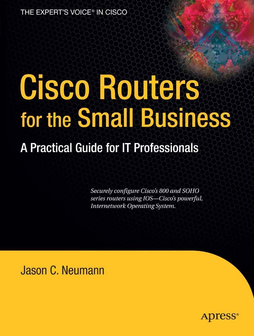 Titlebook: Cisco Routers for the Small Business; A Practical Guide fo Jason C. Neumann Book 2009 Jason Neumann 2009 Cisco.Cisco Certified Network Asso Titlebook: Cisco Routers for the Small Business; A Practical Guide fo Jason C. Neumann Book 2009 Jason Neumann 2009 Cisco.Cisco Certified Network Asso