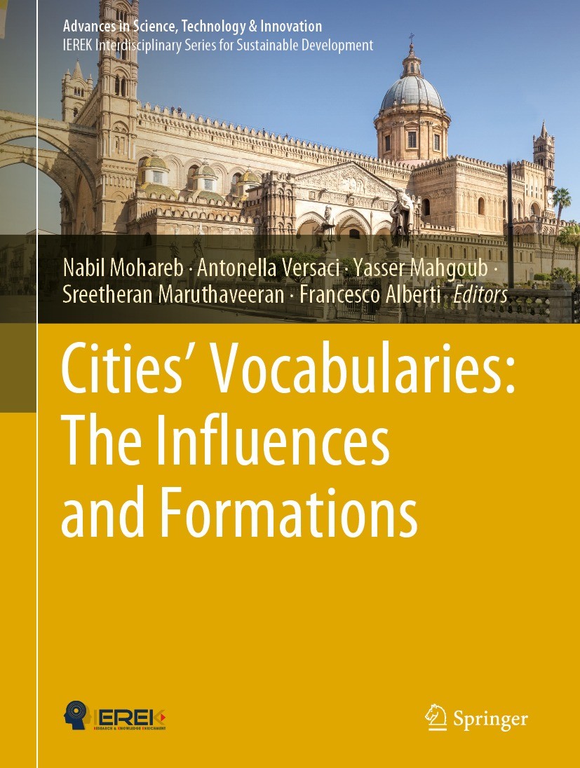 Titlebook: Cities’ Vocabularies: The Influences and Formations; Nabil Mohareb,Antonella Versaci,Francesco Alberti Conference proceedings 2021 Springe Titlebook: Cities’ Vocabularies: The Influences and Formations; Nabil Mohareb,Antonella Versaci,Francesco Alberti Conference proceedings 2021 Springe
