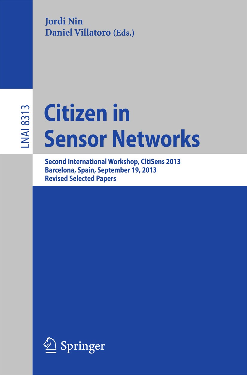 Titlebook: Citizen in Sensor Networks; Second International Jordi Nin,Daniel Villatoro Conference proceedings 2014 Springer International Publishing S Titlebook: Citizen in Sensor Networks; Second International Jordi Nin,Daniel Villatoro Conference proceedings 2014 Springer International Publishing S
