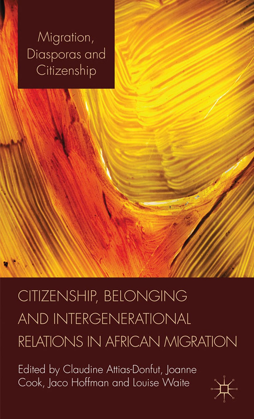 Titlebook: Citizenship, Belonging and Intergenerational Relations in African Migration; Claudine Attias-Donfut,Joanne Cook,Louise Waite (S Book 2012 Titlebook: Citizenship, Belonging and Intergenerational Relations in African Migration; Claudine Attias-Donfut,Joanne Cook,Louise Waite (S Book 2012