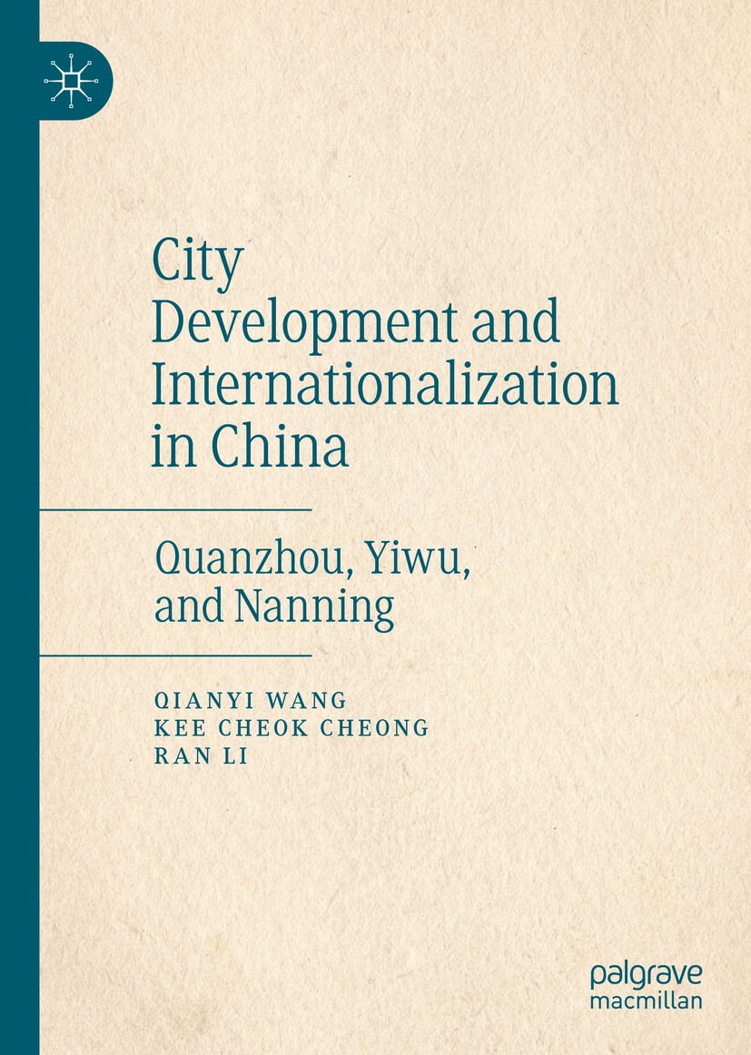 Titlebook: City Development and Internationalization in China; Quanzhou, Yiwu, and Qianyi Wang,Kee Cheok Cheong,Ran Li Book 2019 The Editor(s) (if ap Titlebook: City Development and Internationalization in China; Quanzhou, Yiwu, and Qianyi Wang,Kee Cheok Cheong,Ran Li Book 2019 The Editor(s) (if ap