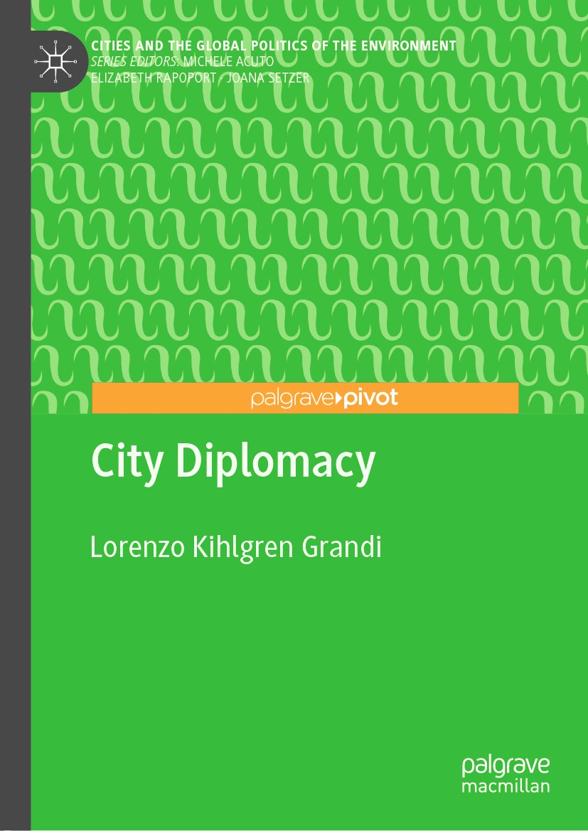 Titlebook: City Diplomacy; Lorenzo Kihlgren Grandi Book 2020 The Author(s), under exclusive license to Springer Nature Switzerland AG 2020 internatio Titlebook: City Diplomacy; Lorenzo Kihlgren Grandi Book 2020 The Author(s), under exclusive license to Springer Nature Switzerland AG 2020 internatio