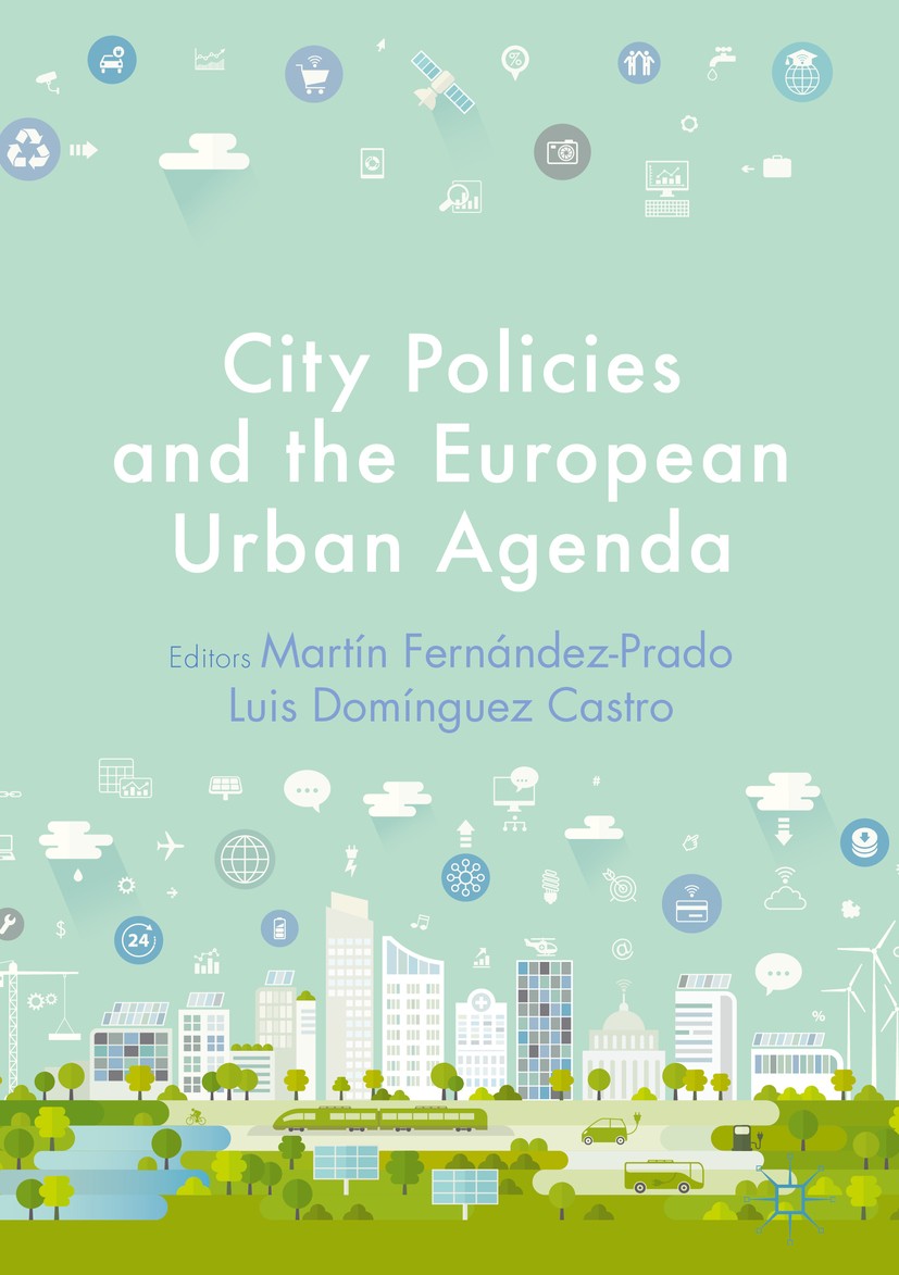 Titlebook: City Policies and the European Urban Agenda; Martín Fernández-Prado,Luis Domínguez Castro Book 2019 The Editor(s) (if applicable) and The Titlebook: City Policies and the European Urban Agenda; Martín Fernández-Prado,Luis Domínguez Castro Book 2019 The Editor(s) (if applicable) and The
