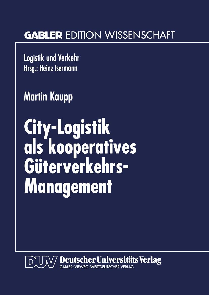 Titlebook: City-Logistik als kooperatives Güterverkehrs-Management; Martin Kaupp Book 1997 Betriebswirtschaftlicher Verlag Dr. Th. Gabler GmbH, Wiesb Titlebook: City-Logistik als kooperatives Güterverkehrs-Management; Martin Kaupp Book 1997 Betriebswirtschaftlicher Verlag Dr. Th. Gabler GmbH, Wiesb