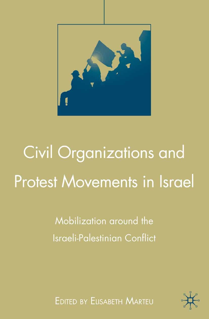 Titlebook: Civil Organizations and Protest Movements in Israel; Mobilization around Elisabeth Marteu (Assistant Lecturer in Political Book 2009 Palg Titlebook: Civil Organizations and Protest Movements in Israel; Mobilization around Elisabeth Marteu (Assistant Lecturer in Political Book 2009 Palg