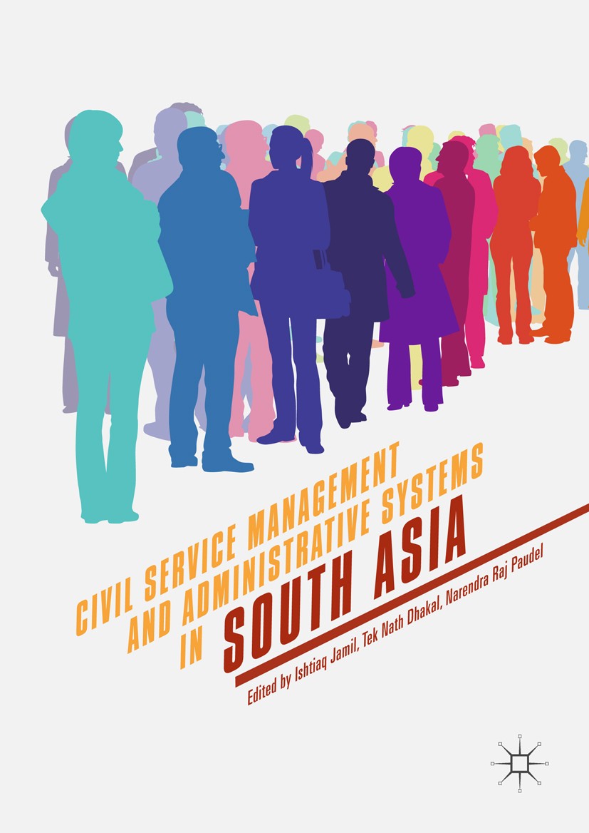 Titlebook: Civil Service Management and Administrative Systems in South Asia; Ishtiaq Jamil,Tek Nath Dhakal,Narendra Raj Paudel Book 2019 The Editor( Titlebook: Civil Service Management and Administrative Systems in South Asia; Ishtiaq Jamil,Tek Nath Dhakal,Narendra Raj Paudel Book 2019 The Editor(