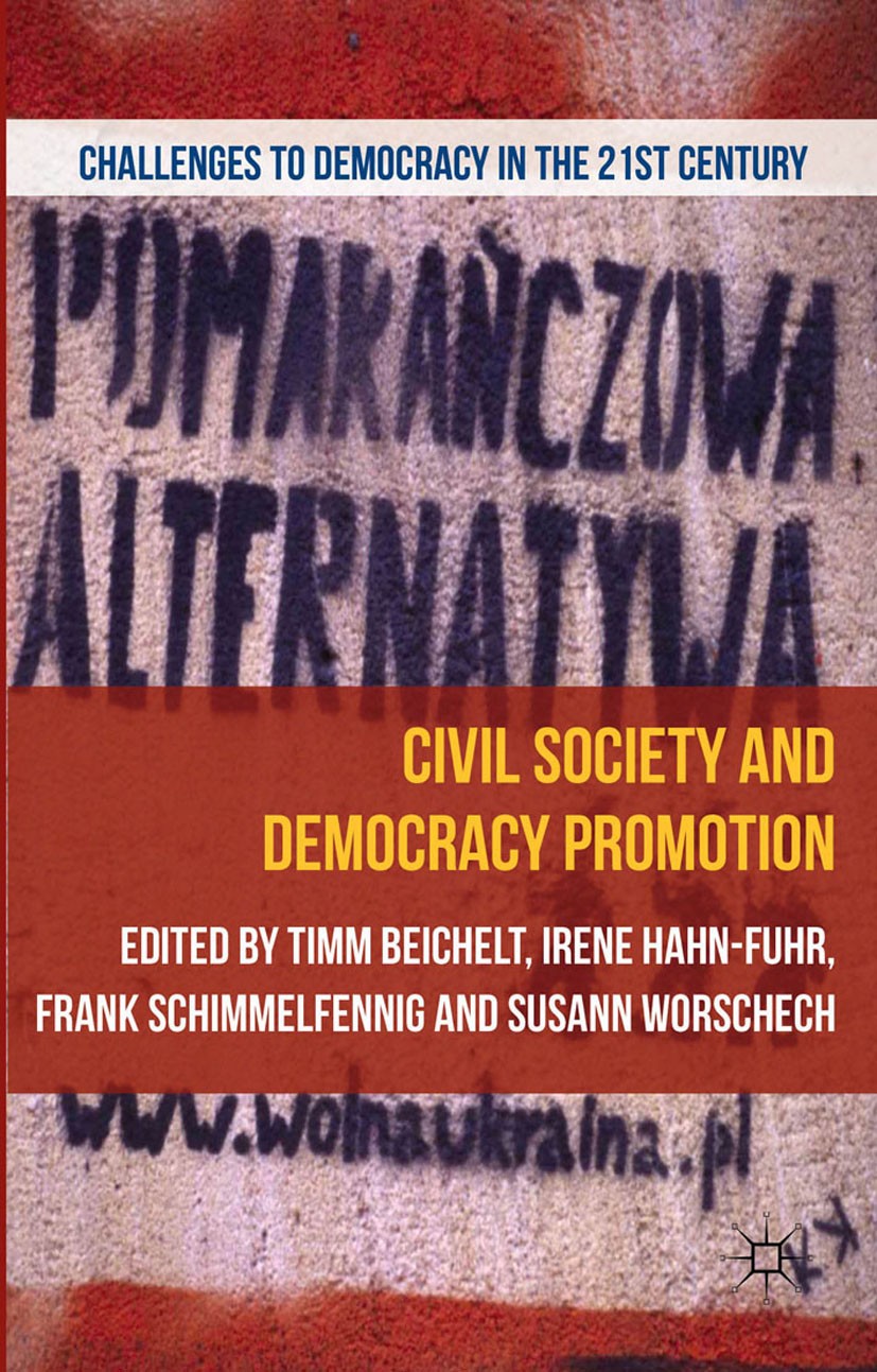 Titlebook: Civil Society and Democracy Promotion; Timm Beichelt,Irene Hahn-Fuhr,Susann Worschech Book 2014 Palgrave Macmillan, a division of Macmilla Titlebook: Civil Society and Democracy Promotion; Timm Beichelt,Irene Hahn-Fuhr,Susann Worschech Book 2014 Palgrave Macmillan, a division of Macmilla