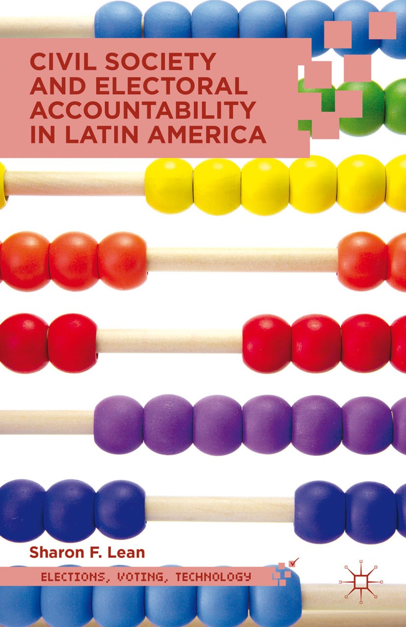Titlebook: Civil Society and Electoral Accountability in Latin America; Sharon F. Lean Book 2012 Palgrave Macmillan, a division of Nature America Inc Titlebook: Civil Society and Electoral Accountability in Latin America; Sharon F. Lean Book 2012 Palgrave Macmillan, a division of Nature America Inc